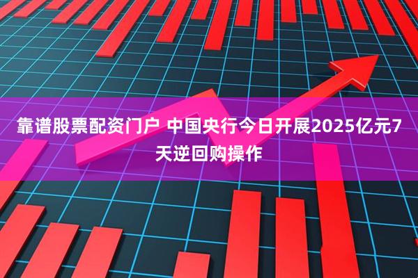 靠谱股票配资门户 中国央行今日开展2025亿元7天逆回购操作